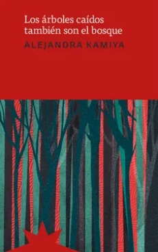 Los árboles caídos también son el bosque de Alejandra Kamiya